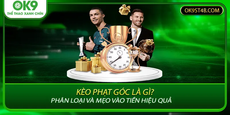 Kèo Phạt Góc Là Gì? Phân Loại Và Mẹo Vào Tiền Hiệu Quả