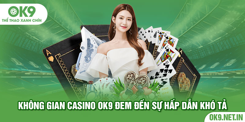 Không gian Casino Ok9 đem đến sự hấp dẫn khó tả