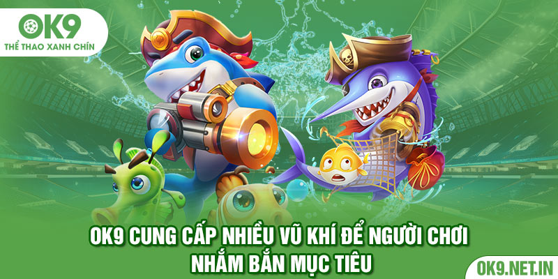 Ok9 cung cấp nhiều vũ khí để người chơi nhắm bắn mục tiêu