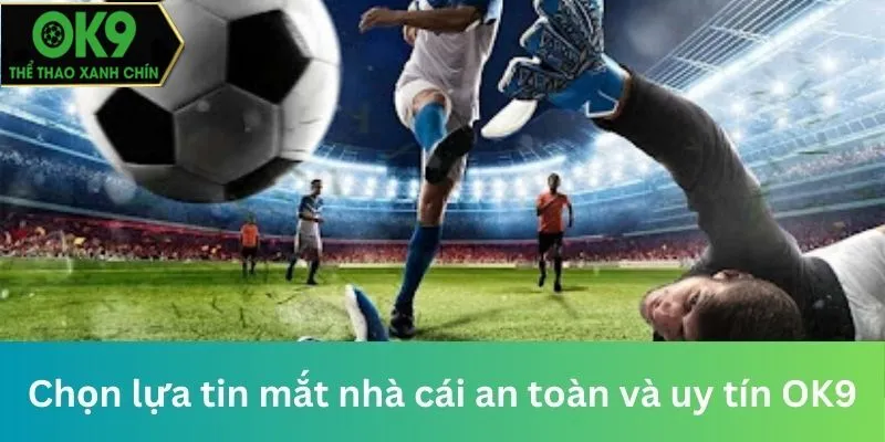 Chọn lựa tin mắt nhà cái an toàn và uy tín OK9