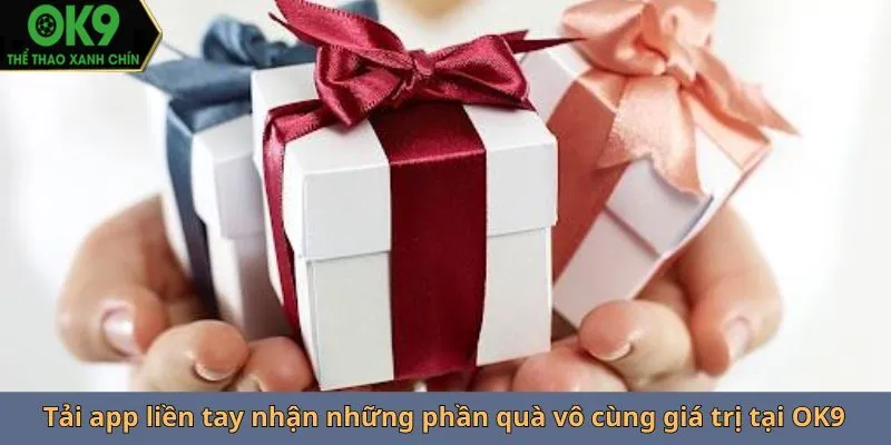 Tải app liền tay nhận những phần quà vô cùng giá trị tại OK9