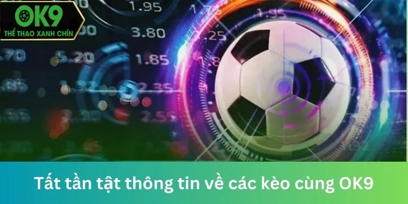 Tất tần tật thông tin về các kèo cùng OK9