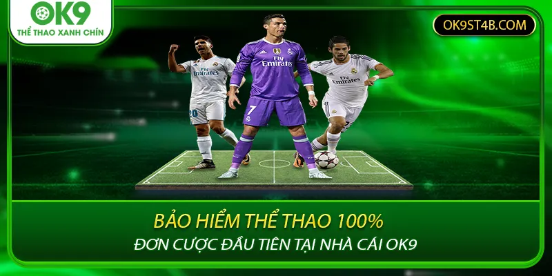 Bảo Hiểm Thể Thao 100% Đơn Cược Đầu Tiên Tại Nhà Cái OK9