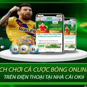 Cách Chơi Cá Cược Bóng Online Trên Điện Thoại Tại Ok9