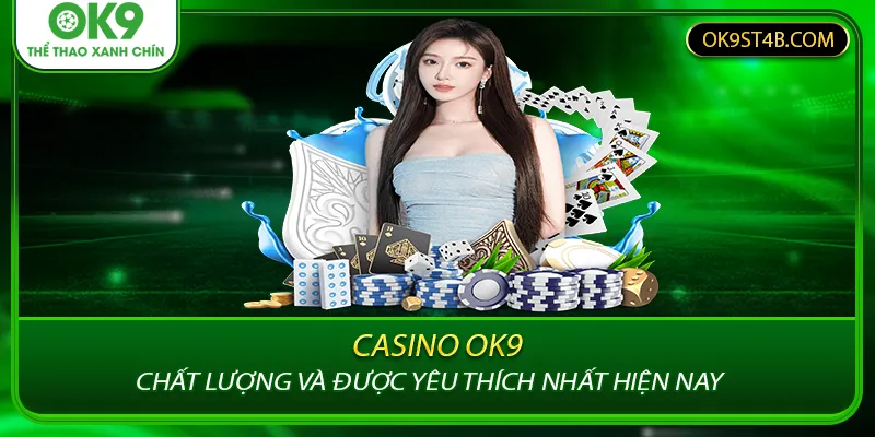 Casino OK9 chất lượng và được yêu thích nhất hiện nay