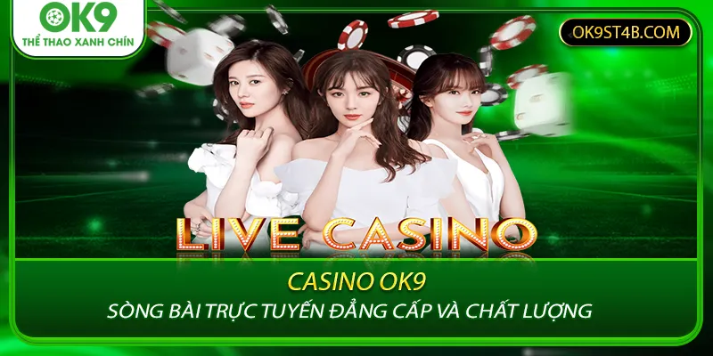 Casino OK9 - Sòng Bài Trực Tuyến Đẳng Cấp Và Chất Lượng