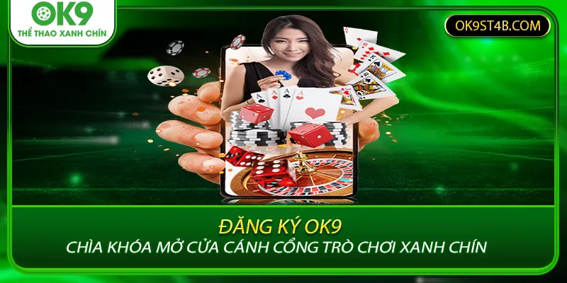 dang-ky-ok9-chia-khoa-mo-cua-canh-cong-tro-choi-xanh-chin
