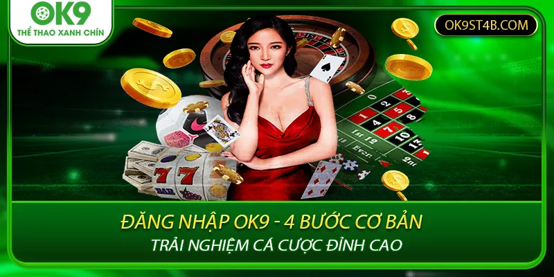 Đăng Nhập OK9 - 4 Bước Cơ Bản, Trải Nghiệm Cá Cược Đỉnh Cao