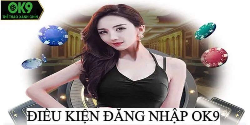 Điều kiện đăng nhập OK9 chi tiết cho tân thủ 