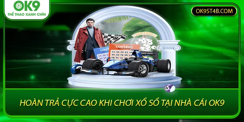 Hoàn trả cực cao khi chơi xổ sổ tại nhà cái OK9