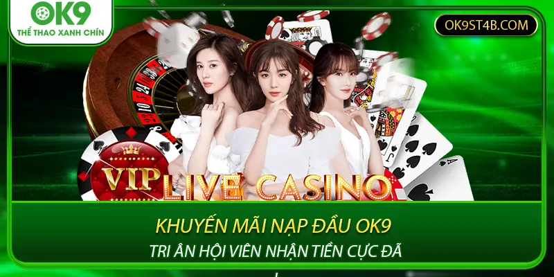 Khuyến Mãi Nạp Đầu OK9 - Tri Ân Hội Viên Nhận Tiền Cực Đã