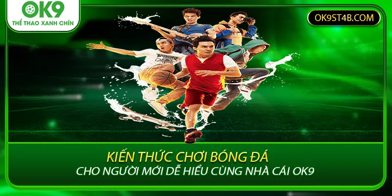 Kiến Thức Chơi Bóng Đá Cho Người Mới Dễ Hiểu