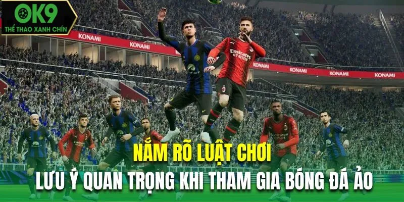 Nắm rõ luật chơi là lưu ý quan trọng khi tham gia bóng đá ảo