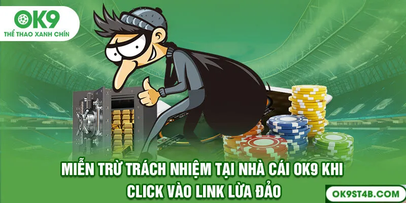 Miễn trừ trách nhiệm tại nhà cái OK9 khi click vào link lừa đảo