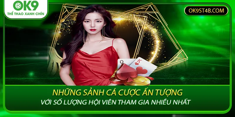 Những sảnh cá cược ấn tượng với số lượng hội viên tham gia nhiều nhất
