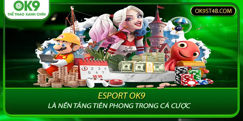 OK9 đang là nền tảng tiên phong trong cá cược Esport