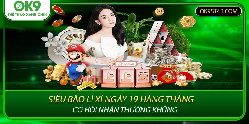 Siêu Bão Lì Xì Ngày 19 Hàng Tháng - Cơ Hội Nhận Thưởng Khủng