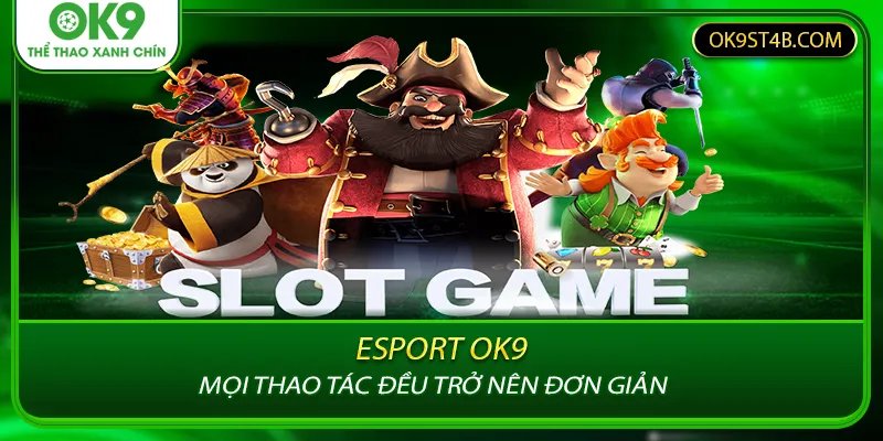 Tại Esport OK9 mọi thao tác đều trở nên đơn giản