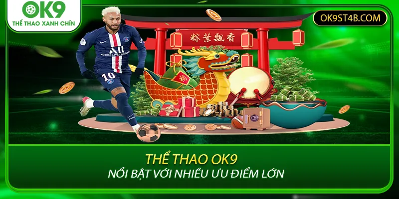 Thể thao OK9 nổi bật với nhiều ưu điểm lớn