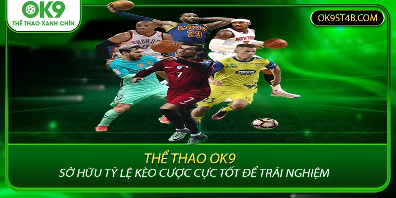 Thể thao OK9 sở hữu tỷ lệ kèo cược cực tốt để trải nghiệm