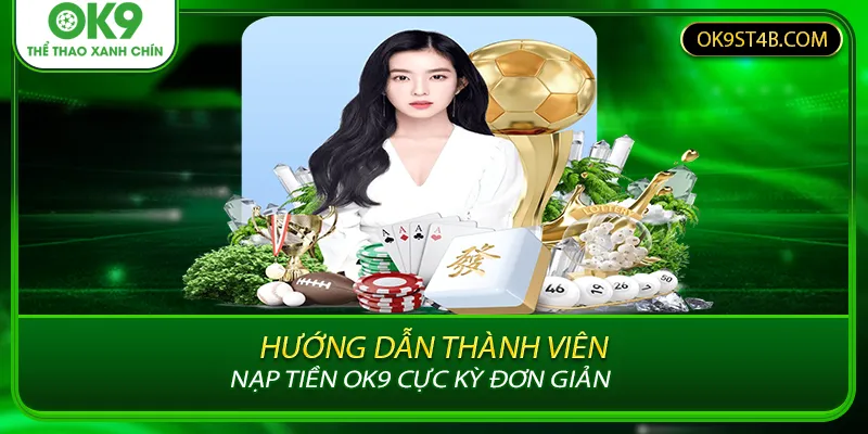 Hướng Dẫn Thành Viên Nạp Tiền OK9 Cực Kỳ Đơn Giản